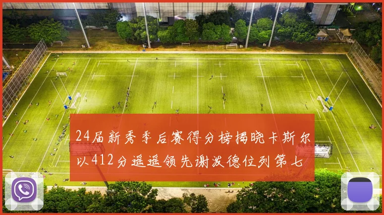 24届新秀季后赛得分榜揭晓卡斯尔以412分遥遥领先谢泼德位列第七